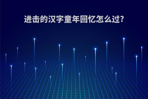 进击的汉字童年回忆怎么过?