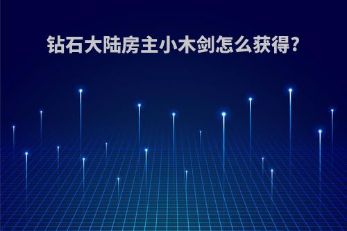 钻石大陆房主小木剑怎么获得?