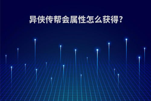 异侠传帮会属性怎么获得?