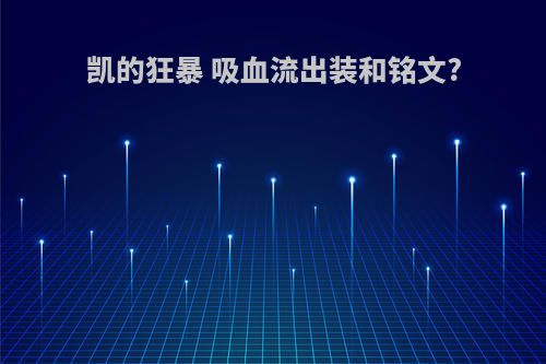 凯的狂暴 吸血流出装和铭文?