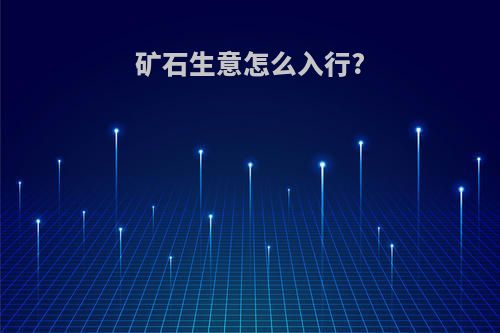 矿石生意怎么入行?