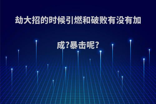 劫大招的时候引燃和破败有没有加成?暴击呢?