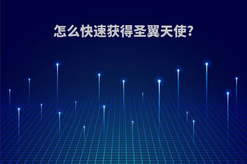 怎么快速获得圣翼天使?