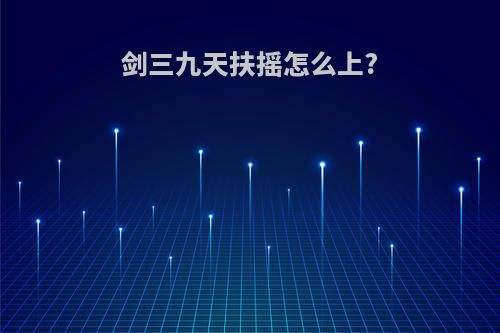 剑三九天扶摇怎么上?