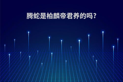 腾蛇是柏麟帝君养的吗?