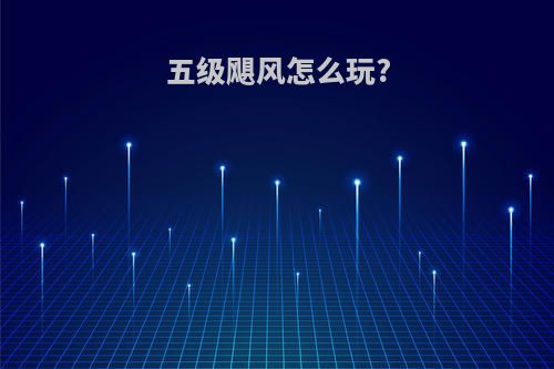 五级飓风怎么玩?