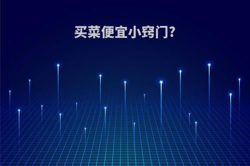 买菜便宜小窍门?