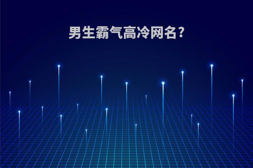 男生霸气高冷网名?