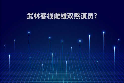武林客栈雌雄双煞演员?
