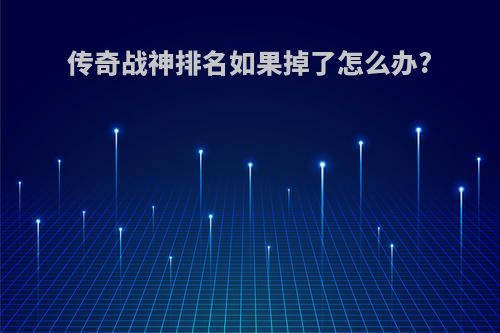 传奇战神排名如果掉了怎么办?
