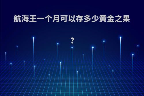航海王一个月可以存多少黄金之果?
