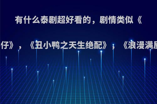 有什么泰剧超好看的，剧情类似《十二王子之帅气牛仔》，《丑小鸭之天生绝配》，《浪漫满屋》男主角帅女主?