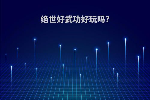 绝世好武功好玩吗?