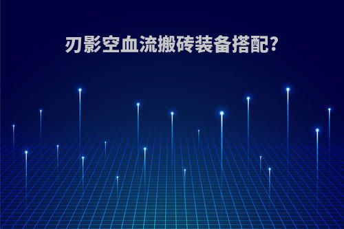 刃影空血流搬砖装备搭配?