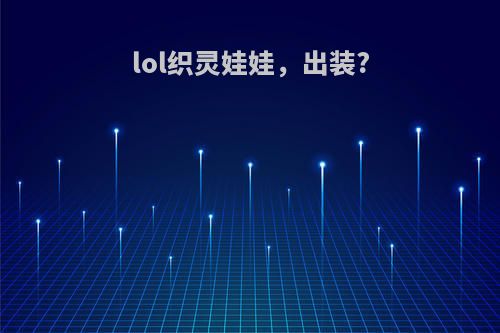 lol织灵娃娃，出装?