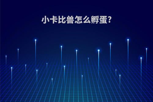 小卡比兽怎么孵蛋?