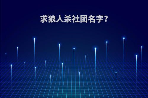 求狼人杀社团名字?
