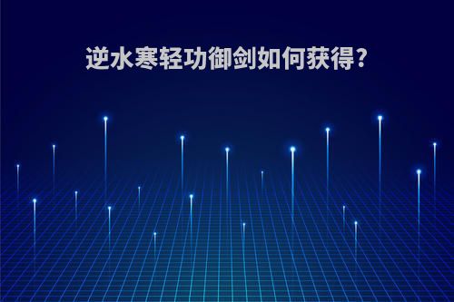 逆水寒轻功御剑如何获得?