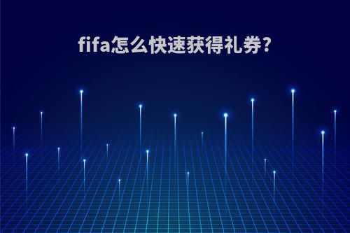 fifa怎么快速获得礼券?