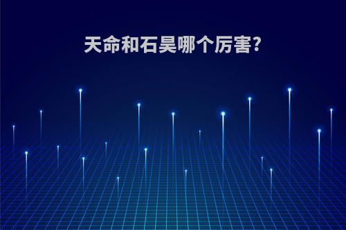 天命和石昊哪个厉害?