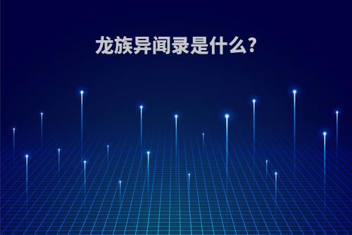 龙族异闻录是什么?