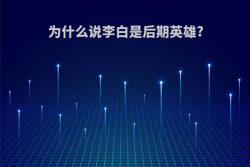 为什么说李白是后期英雄?