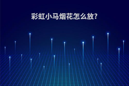 彩虹小马烟花怎么放?