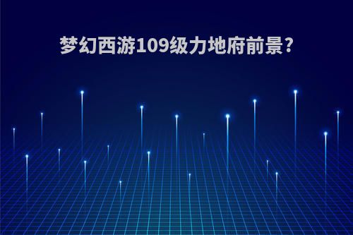 梦幻西游109级力地府前景?