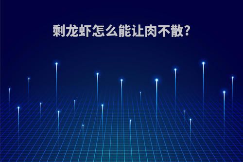 剩龙虾怎么能让肉不散?