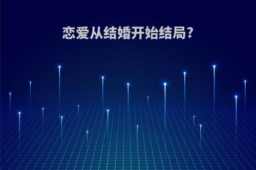 恋爱从结婚开始结局?