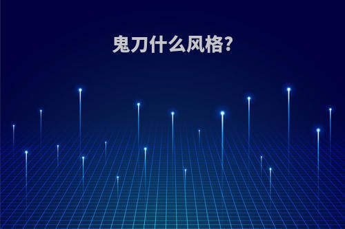 鬼刀什么风格?