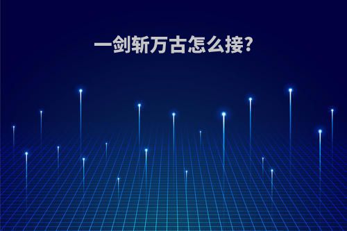 一剑斩万古怎么接?