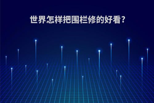 世界怎样把围栏修的好看?
