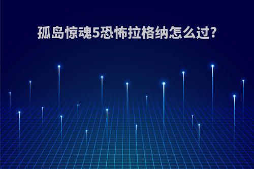 孤岛惊魂5恐怖拉格纳怎么过?
