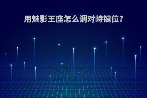 用魅影王座怎么调对峙键位?