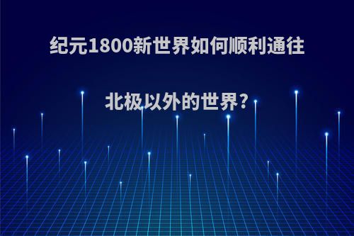 纪元1800新世界如何顺利通往北极以外的世界?