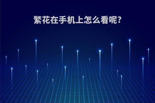 繁花在手机上怎么看呢?