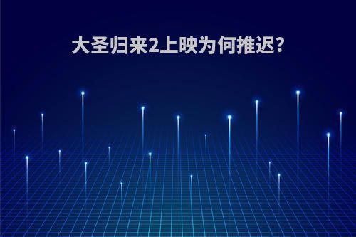 大圣归来2上映为何推迟?