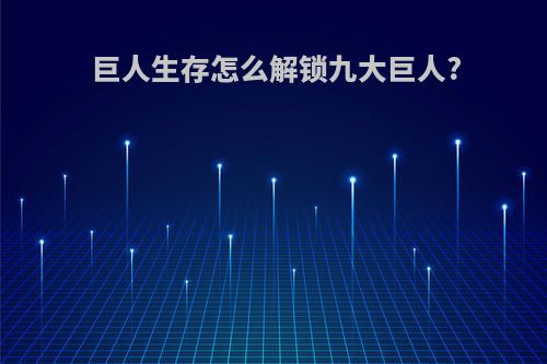 巨人生存怎么解锁九大巨人?