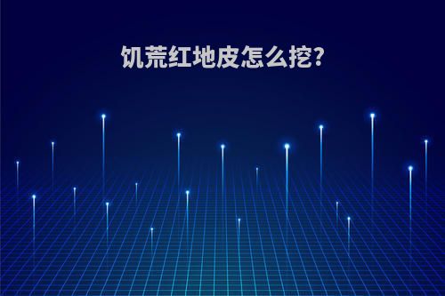 饥荒红地皮怎么挖?