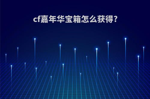 cf嘉年华宝箱怎么获得?