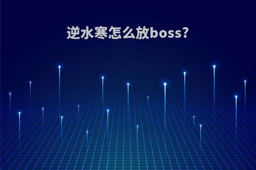 逆水寒怎么放boss?
