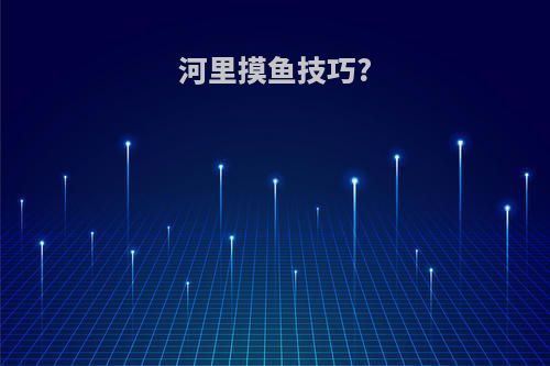 河里摸鱼技巧?