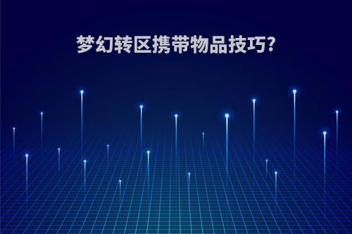 梦幻转区携带物品技巧?