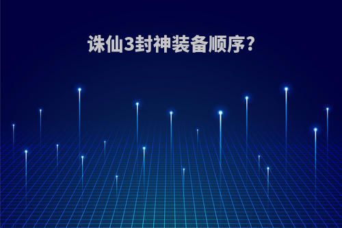 诛仙3封神装备顺序?