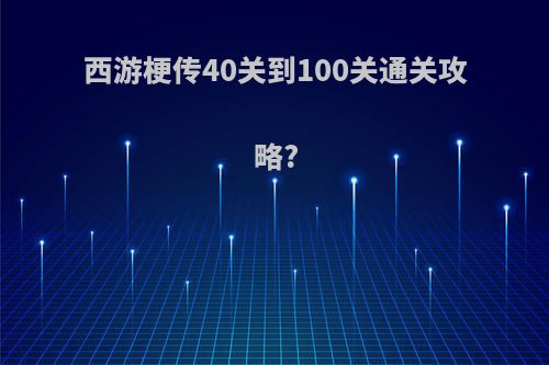 西游梗传40关到100关通关攻略?