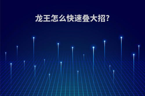 龙王怎么快速叠大招?