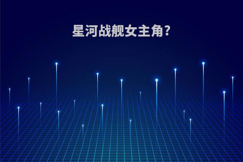 星河战舰女主角?