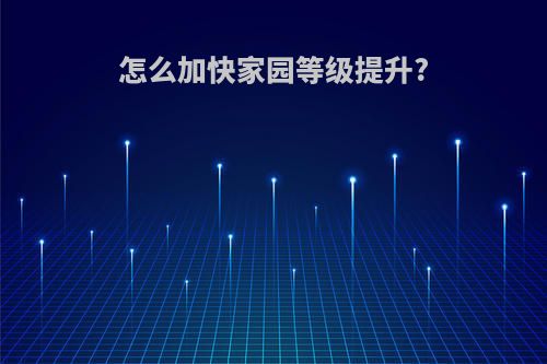 怎么加快家园等级提升?