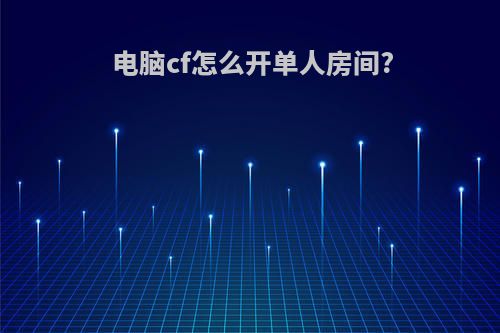 电脑cf怎么开单人房间?